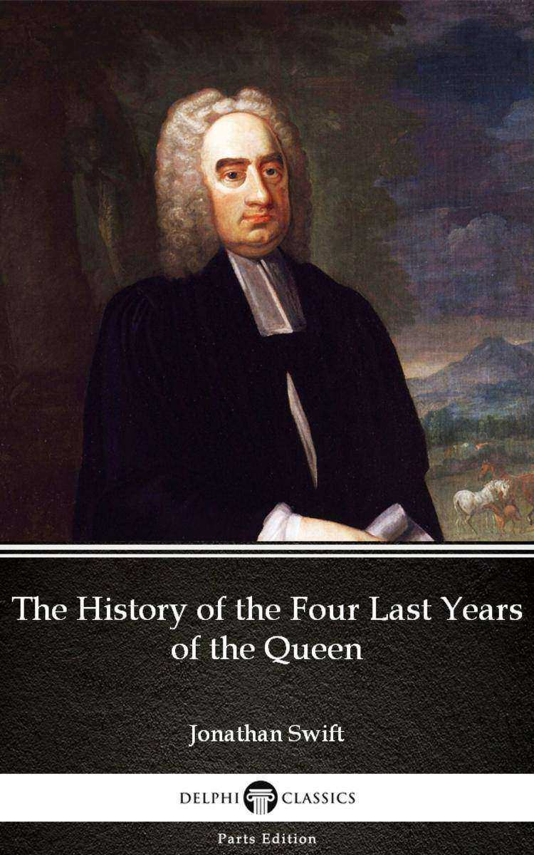 The History of the Four Last Years of the Queen by Jonathan Swift - Delphi Class