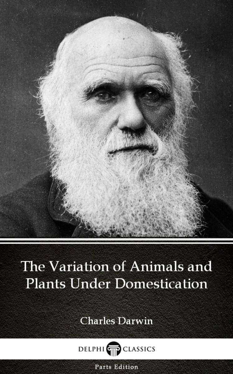 The Variation of Animals and Plants Under Domestication by Charles Darwin - Delp