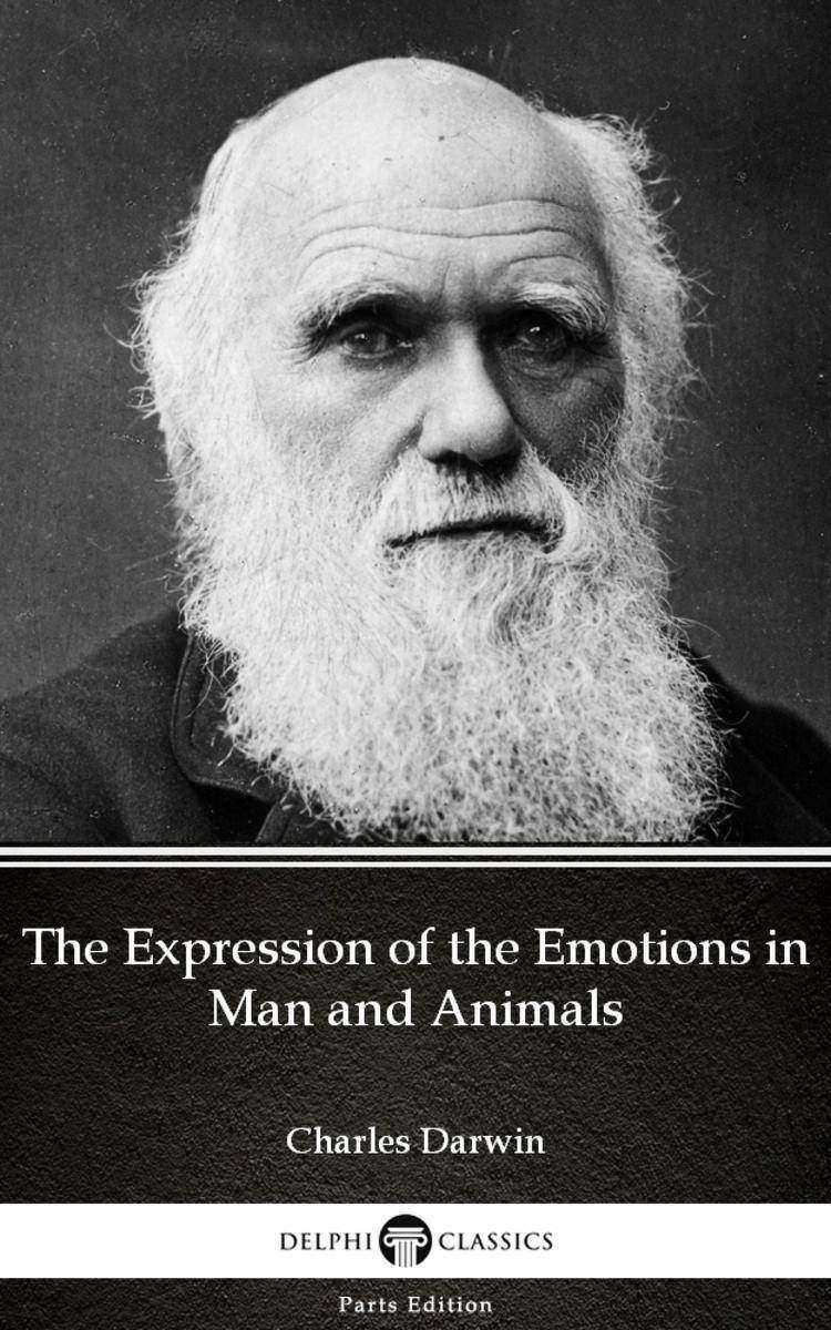 The Expression of the Emotions in Man and Animals by Charles Darwin - Delphi Cla
