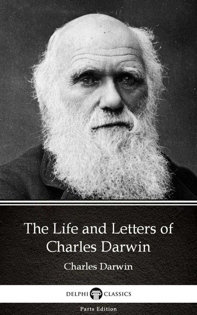 The Life and Letters of Charles Darwin by Charles Darwin - Delphi Classics (Illu