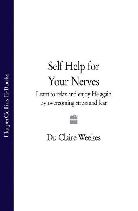 Self-Help for Your Nerves: Learn to relax and enjoy life again by overcoming str