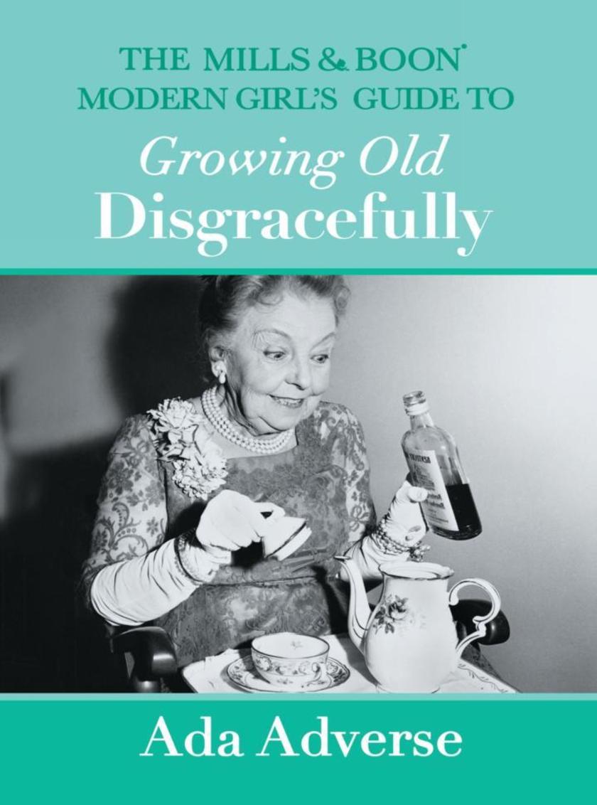 The Mills & Boon Modern Girl’s Guide to Growing Old Disgracefully