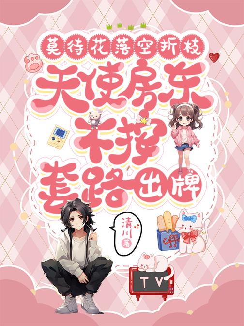 莫待花落空折枝:天使房东不按套路出牌