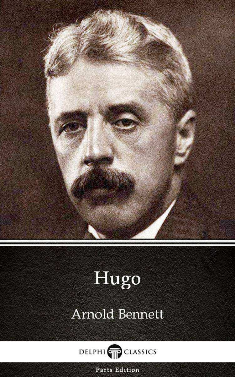 Hugo by Arnold Bennett - Delphi Classics (Illustrated)