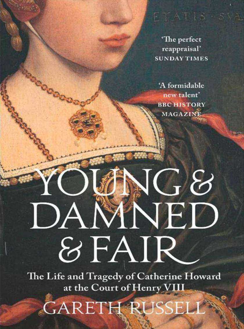 Young and Damned and Fair: The Life and Tragedy of Catherine Howard at the Court