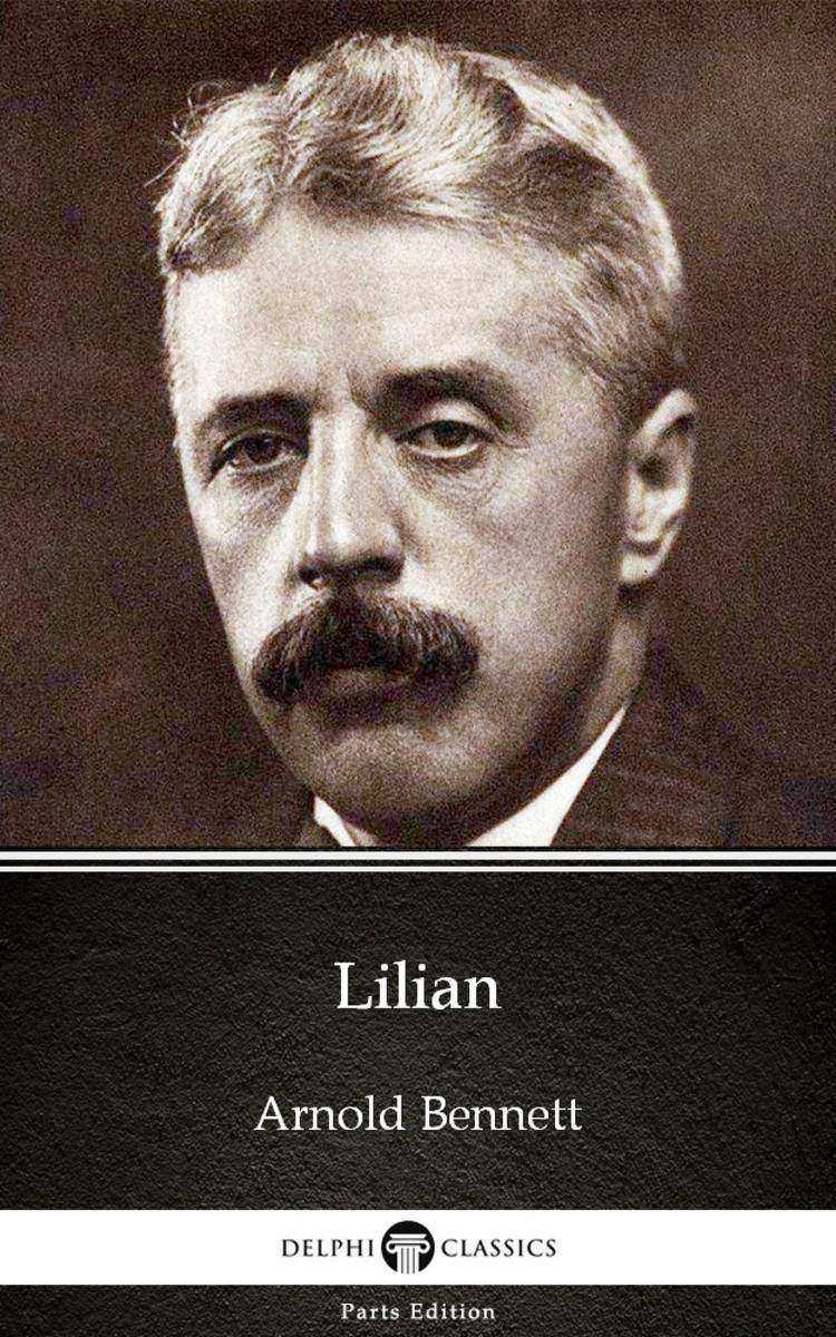 Lilian by Arnold Bennett - Delphi Classics (Illustrated)