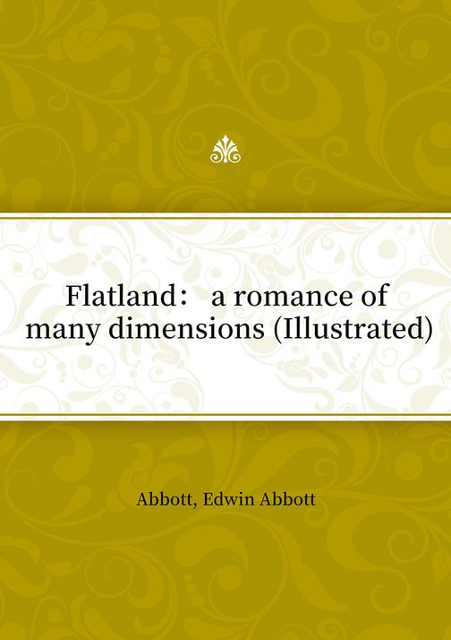 Flatland： a romance of many dimensions (Illustrated)