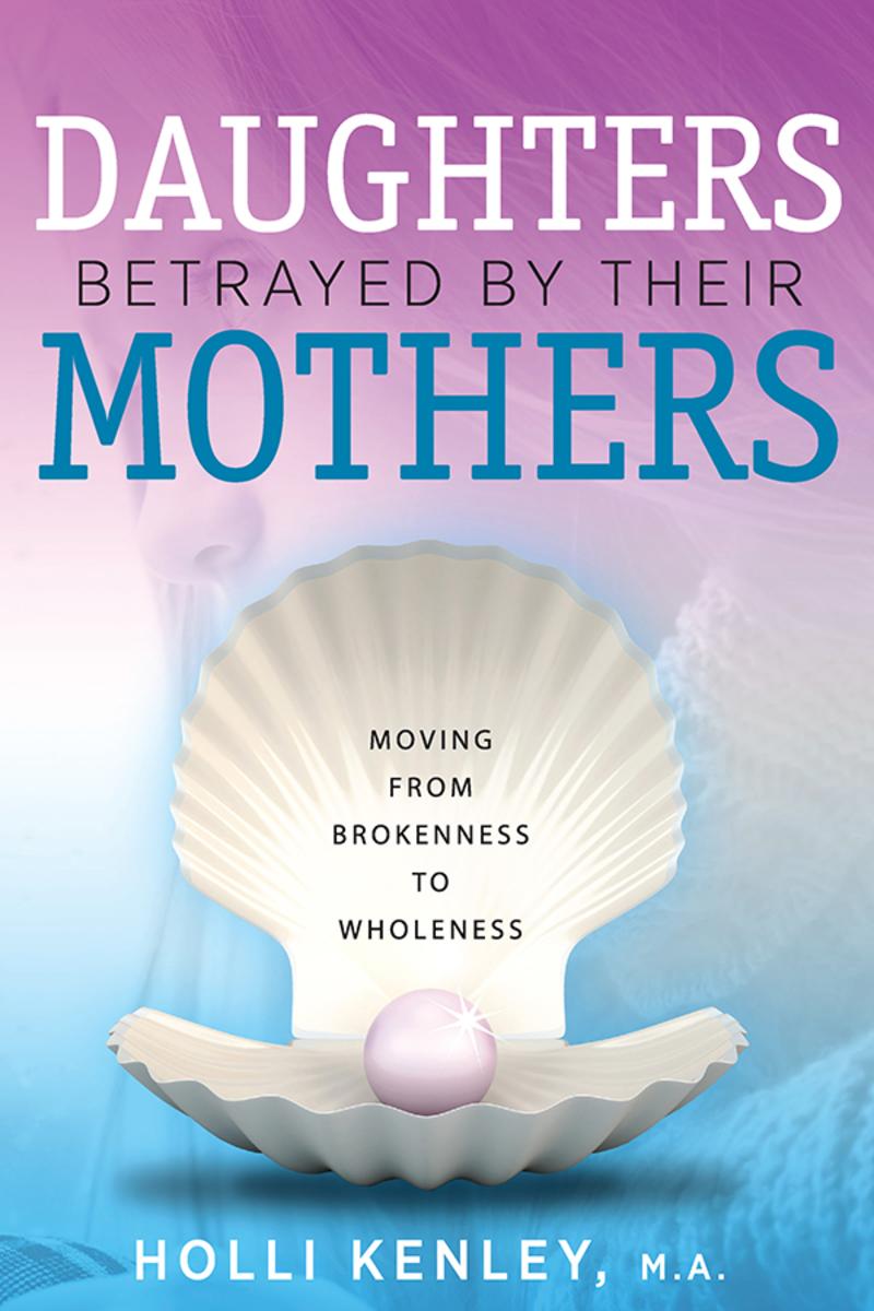 Daughters Betrayed by their Mothers:Moving from Brokenness to Wholeness