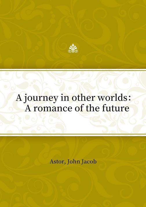 A journey in other worlds： A romance of the future