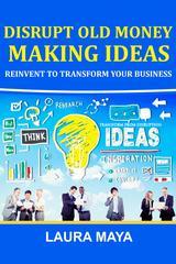 Disrupt old money making ideas,reinvent to transform your business