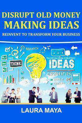 Disrupt old money making ideas,reinvent to transform your business