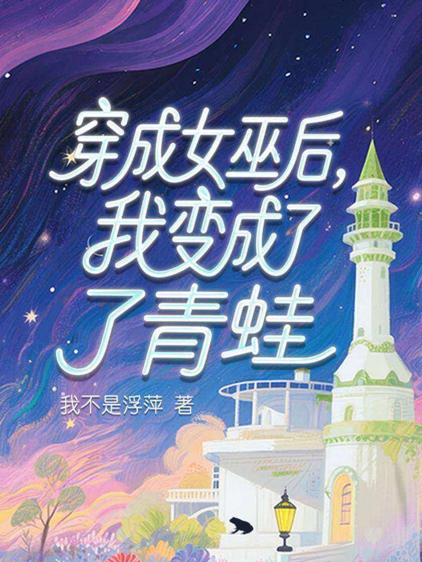 穿成女巫后,我变成了青蛙