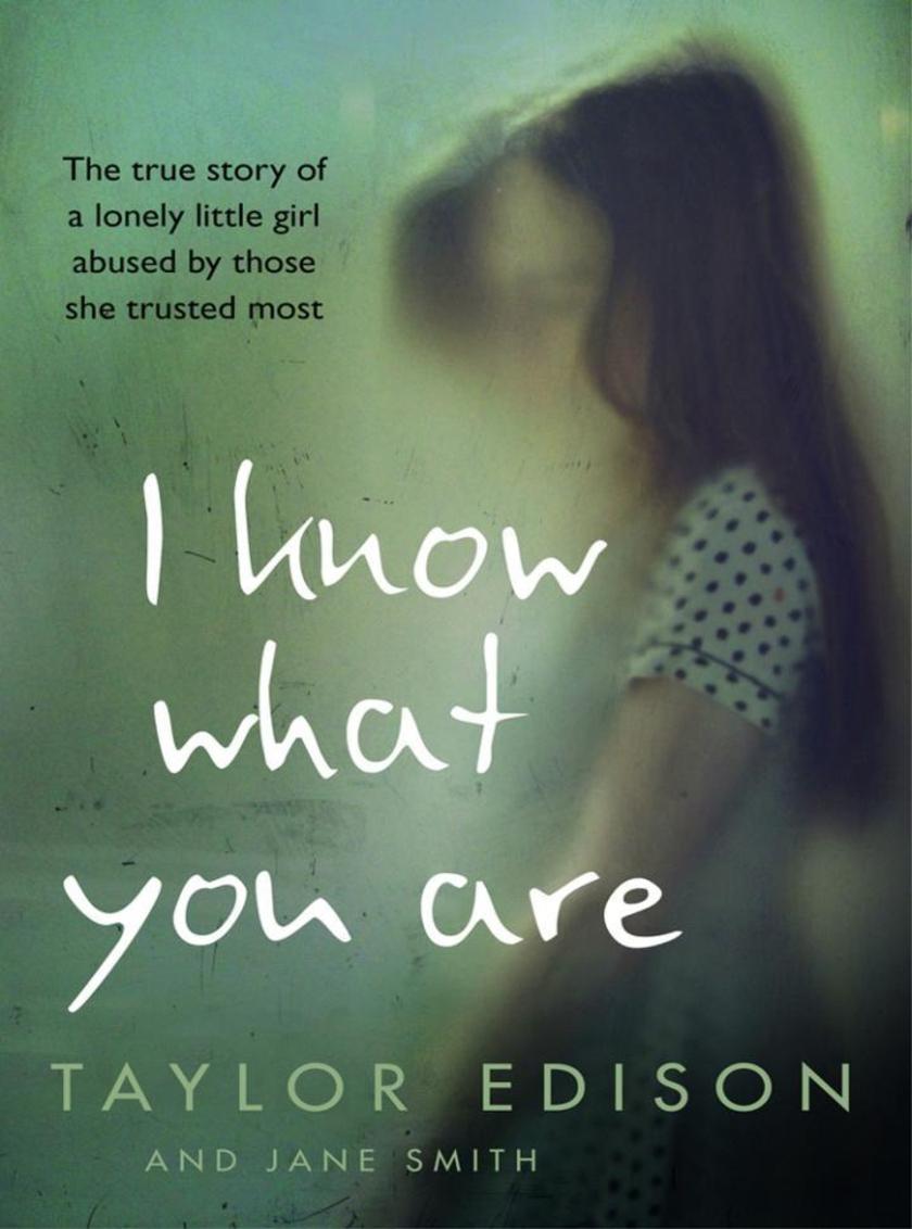 I Know What You Are: The true story of a lonely little girl abused by those she