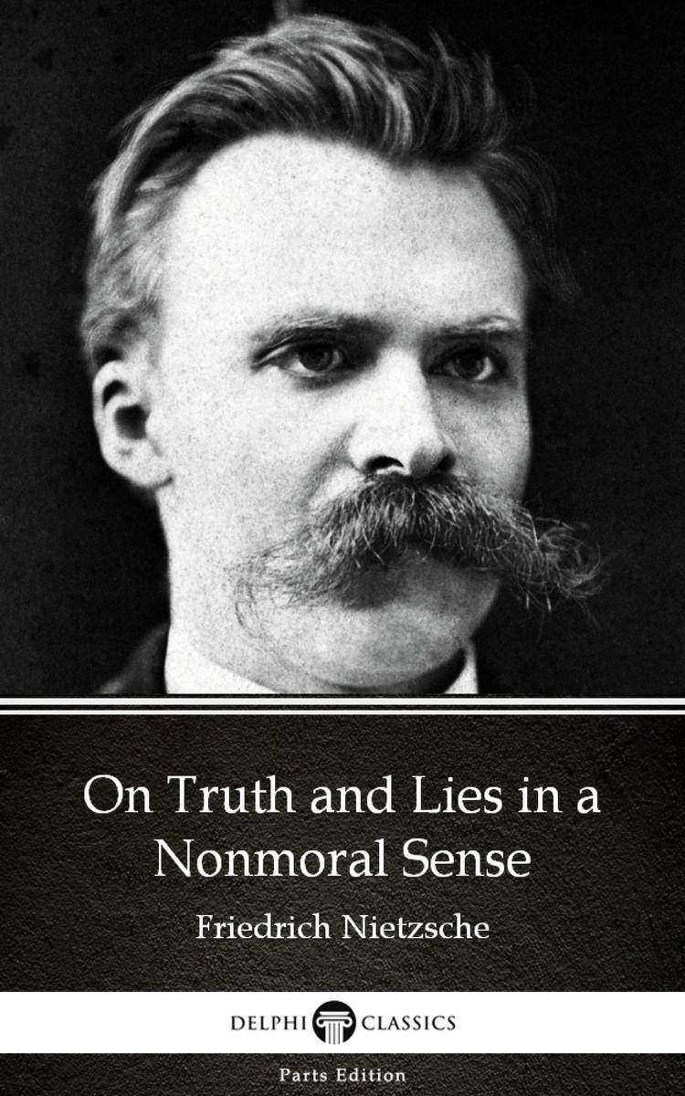 On Truth and Lies in a Nonmoral Sense by Friedrich Nietzsche - Delphi Classics (