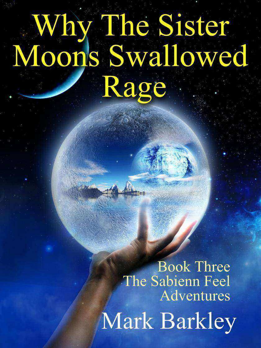Why The Sister Moons Swallowed Rage: Book Three: The Sabienn Feel Adventures