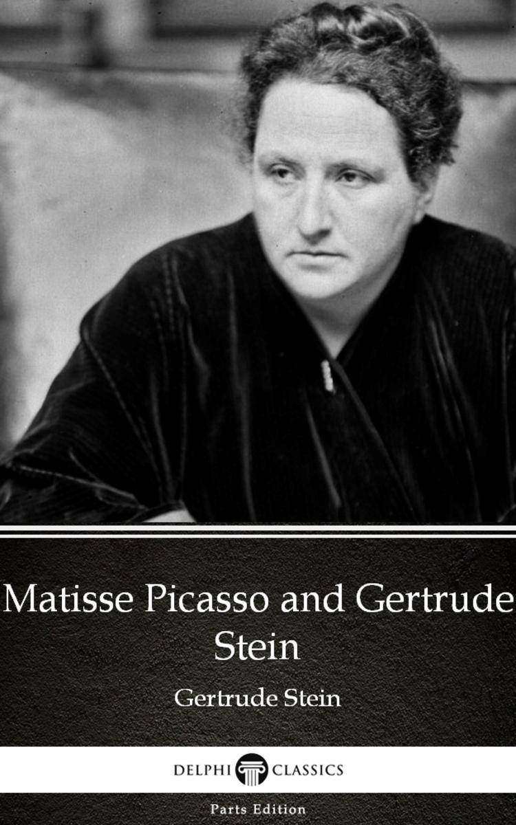 Matisse Picasso and Gertrude Stein by Gertrude Stein - Delphi Classics (Illustra