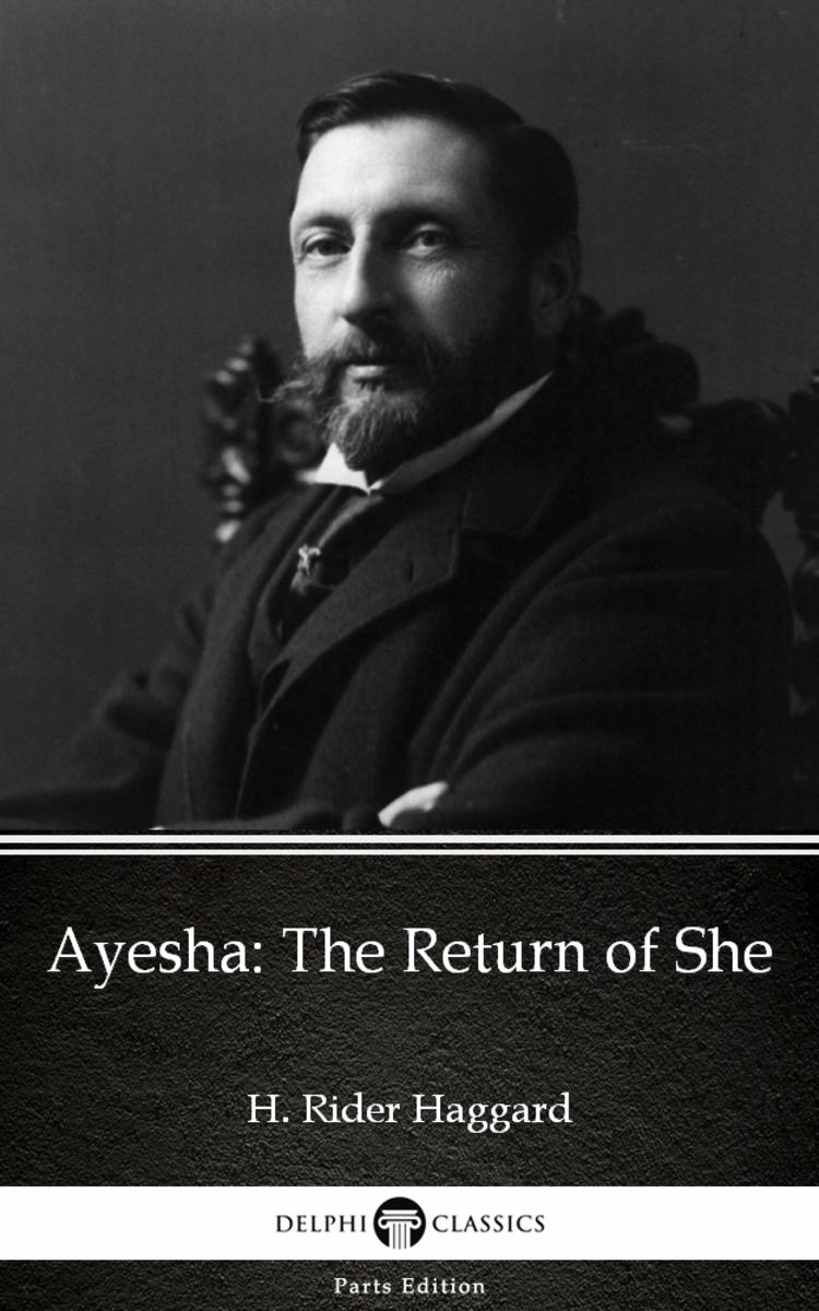 Ayesha The Return of She by H. Rider Haggard - Delphi Classics (Illustrated)