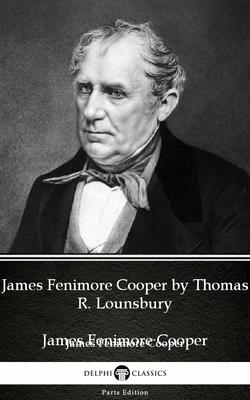 James Fenimore Cooper by Thomas R. Lounsbury - Delphi Classics (Illustrated)
