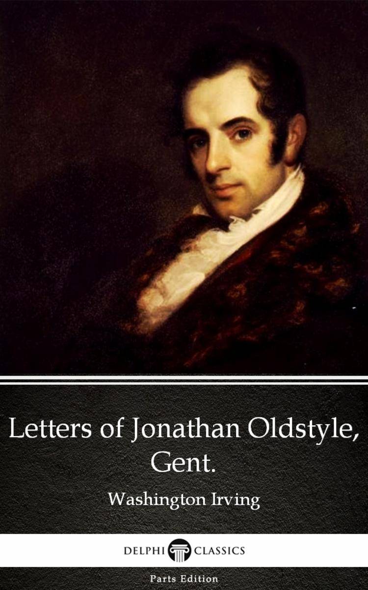 Letters of Jonathan Oldstyle, Gent. by Washington Irving - Delphi Classics (Illu