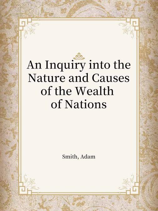 An Inquiry into the Nature and Causes of the Wealth of Nations