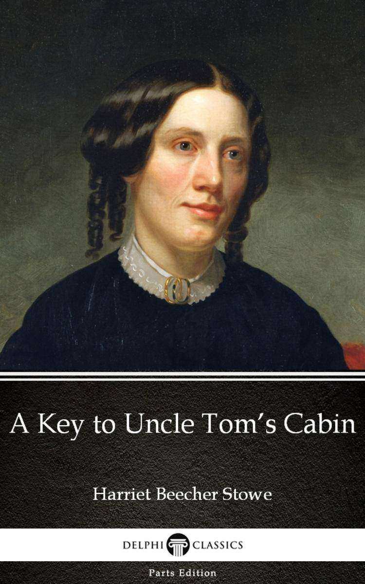 A Key to Uncle Tom’s Cabin by Harriet Beecher Stowe - Delphi Classics (Illustrat