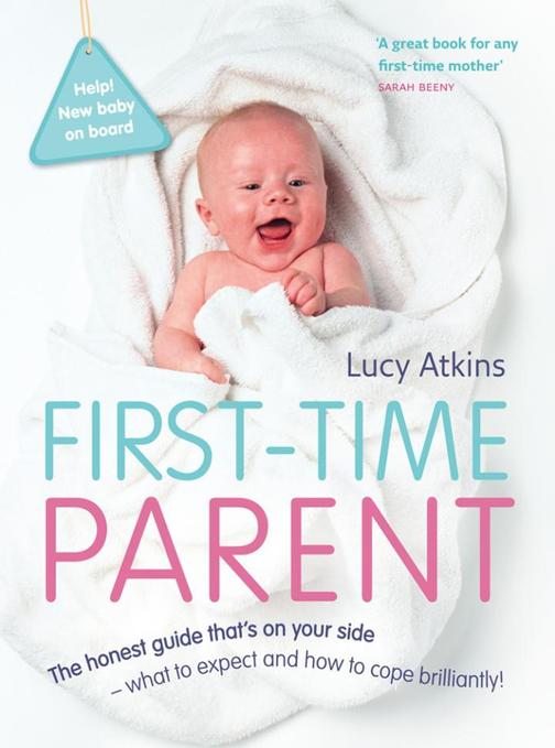 First-Time Parent: The honest guide to coping brilliantly and staying sane in yo