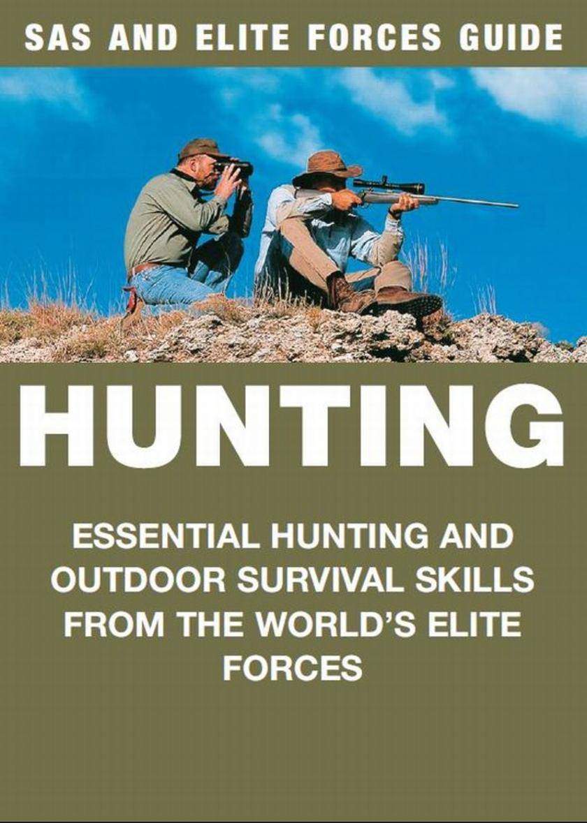 Hunting: Essential hunting and outdoor survival skills from the world's elite fo