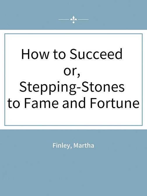 How to Succeed or, Stepping-Stones to Fame and Fortune