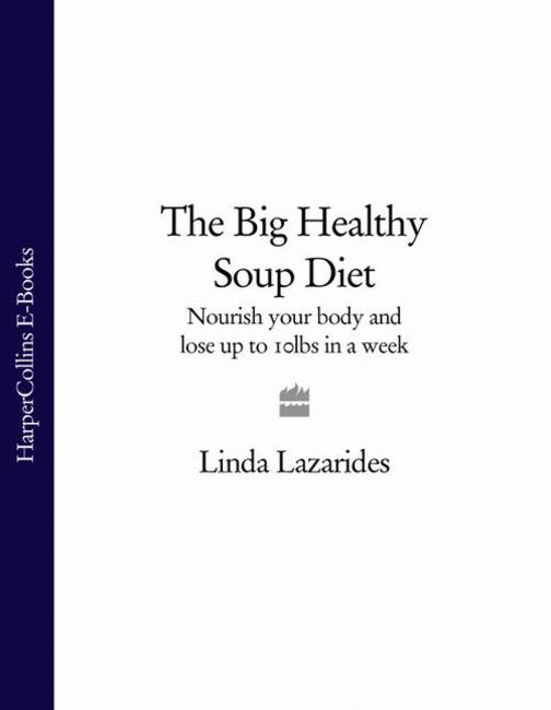 The Big Healthy Soup Diet: Nourish Your Body and Lose up to 10lbs in a Week