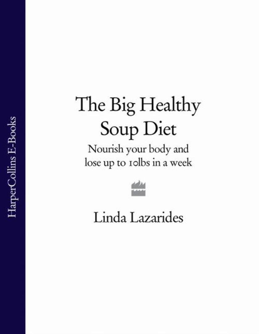 The Big Healthy Soup Diet: Nourish Your Body and Lose up to 10lbs in a Week