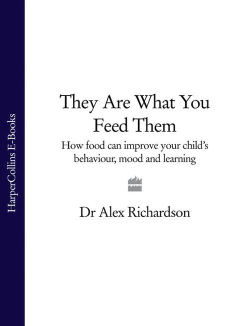 They Are What You Feed Them: How Food Can Improve Your Child’s Behaviour, Mood a