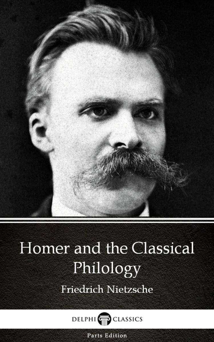 Homer and the Classical Philology by Friedrich Nietzsche - Delphi Classics (Illu