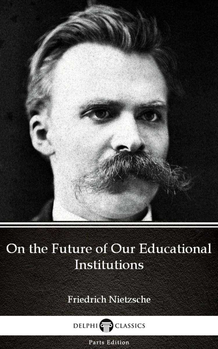 On the Future of Our Educational Institutions by Friedrich Nietzsche - Delphi Cl