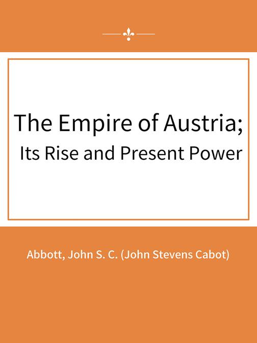 The Empire of Austria; Its Rise and Present Power