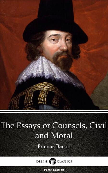 The Essays or Counsels, Civil and Moral by Francis Bacon - Delphi Classics (Illu