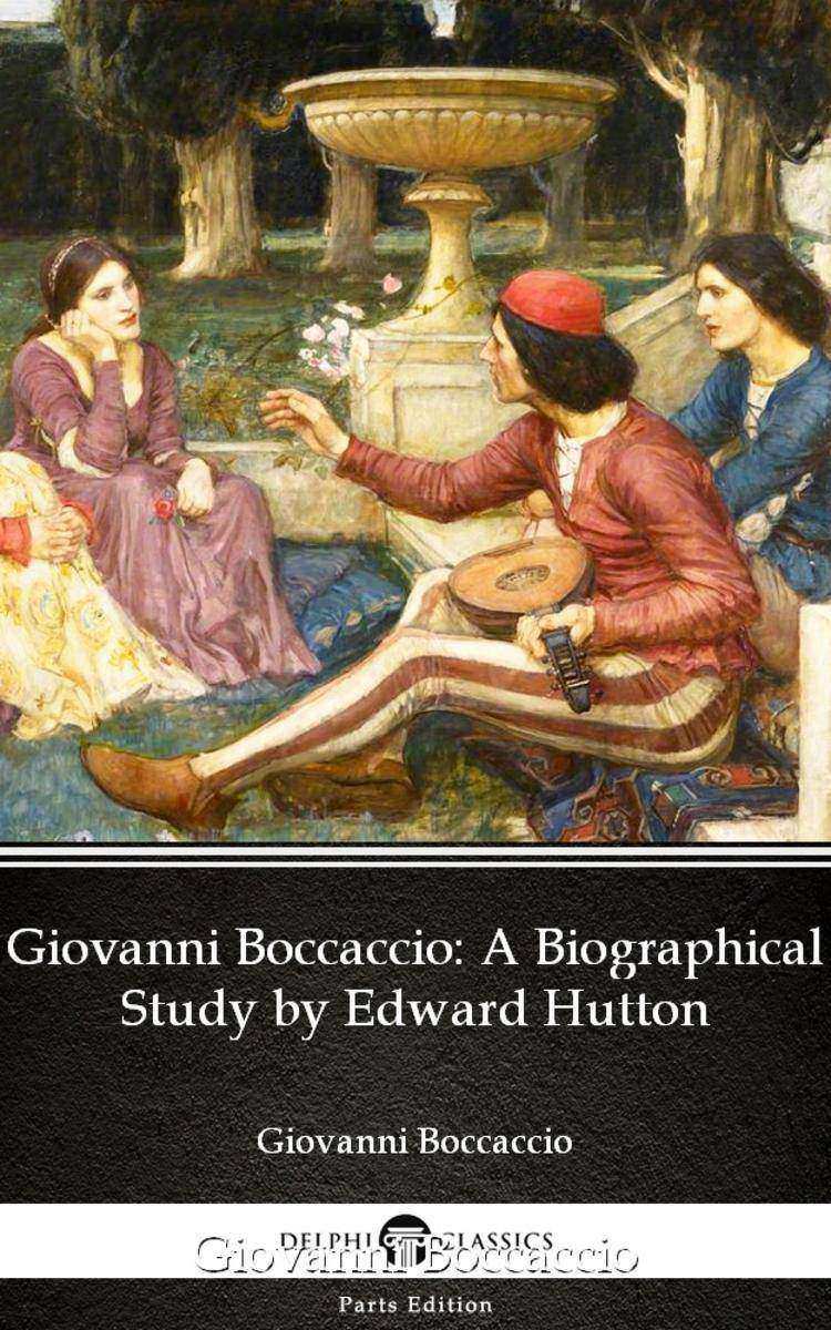 Giovanni Boccaccio A Biographical Study by Edward Hutton - Delphi Classics (Illu