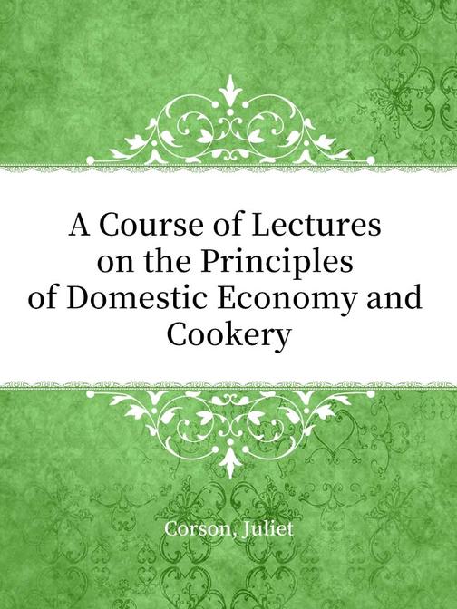 A Course of Lectures on the Principles of Domestic Economy and Cookery