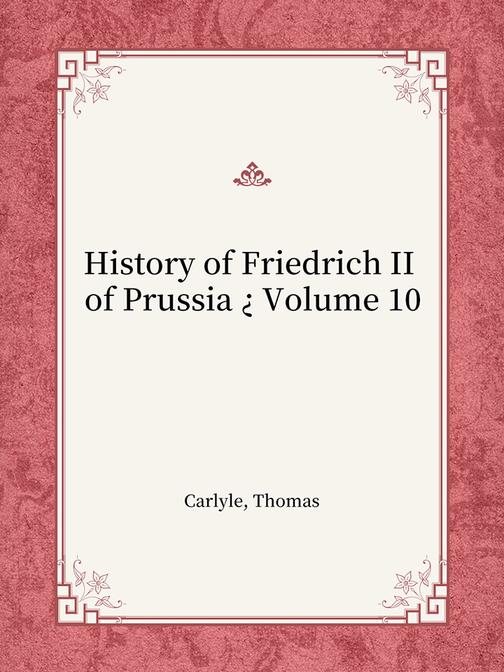 History of Friedrich II of Prussia ? Volume 10