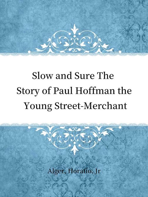 Slow and Sure The Story of Paul Hoffman the Young Street-Merchant