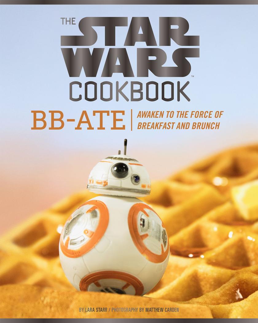 Star Wars Cookbook: BB-Ate - Awaken to the Force of Breakfast and Brunch