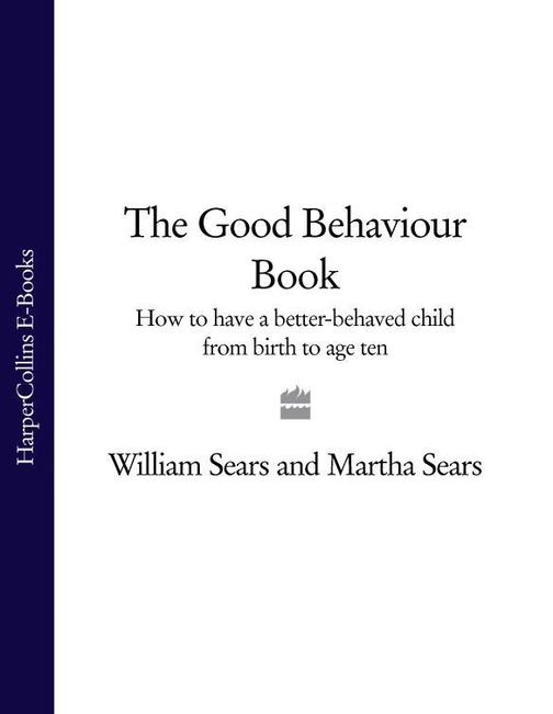 The Good Behaviour Book: How to have a better-behaved child from birth to age te
