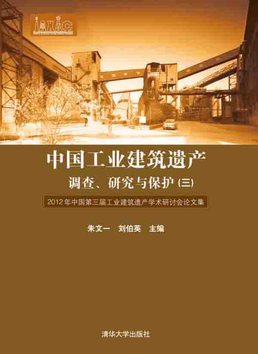 中国工业建筑遗产调查、研究与保护(三)——2012年中国第三届工业建筑遗产学术研讨会论文集