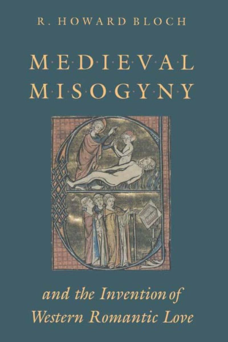 Medieval Misogyny and the Invention of Western Romantic Love