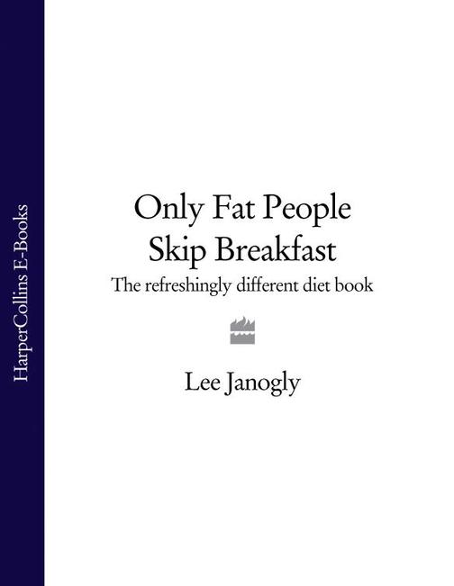Only Fat People Skip Breakfast: The Refreshingly Different Diet Book