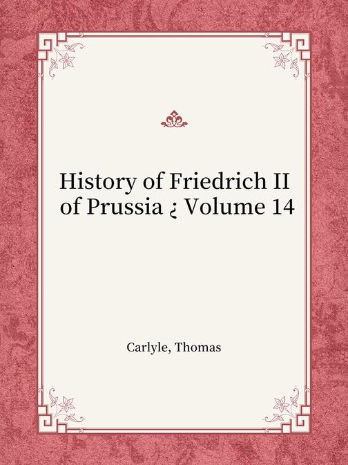 History of Friedrich II of Prussia ? Volume 14