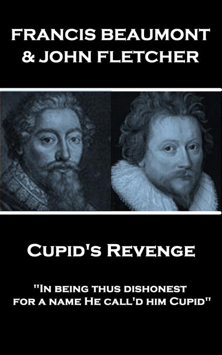 Cupid's Revenge - In being thus dishonest, for a name He call'd him Cupid