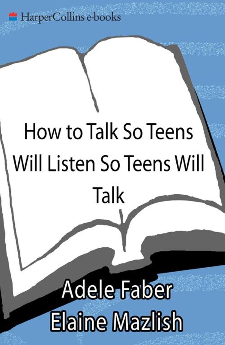 How to Talk So Teens Will Listen and Listen So Teens Will Talk