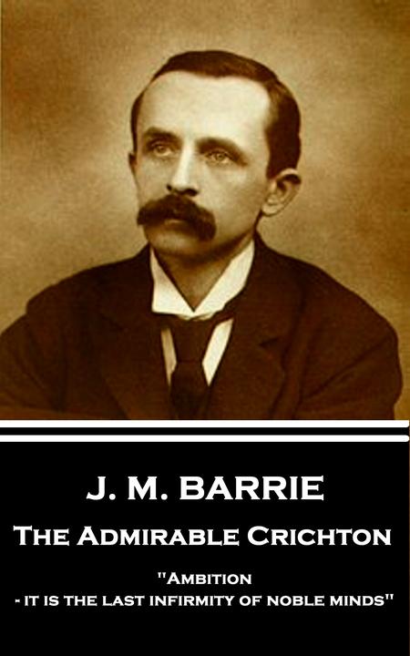 Admirable Crichton - Ambition - it is the last infirmity of noble minds