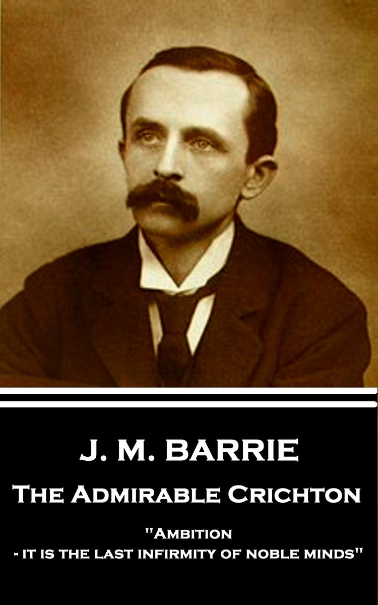 Admirable Crichton - Ambition - it is the last infirmity of noble minds