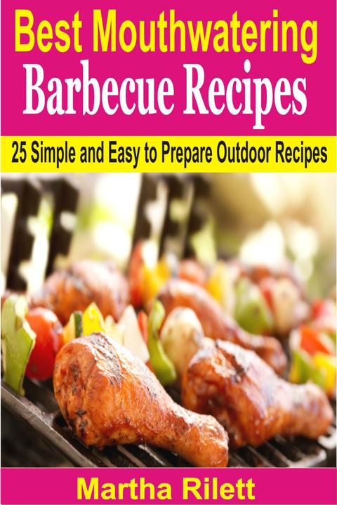Best Mouthwatering Barbecue Recipes: 25 Simple and Easy to Prepare Outdoor Recip